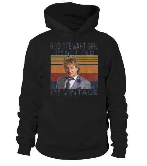 Rod Stewart girl i’m not old i’m Vintage Hoodie Unisex
