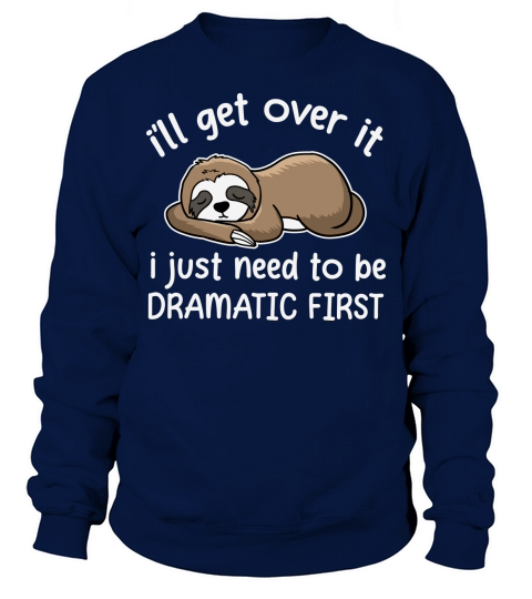 ill get over it i just need to be dramatic first Sweatshirt Unisex