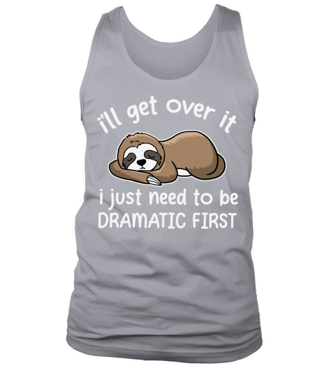 ill get over it i just need to be dramatic first Tank Top Unisex