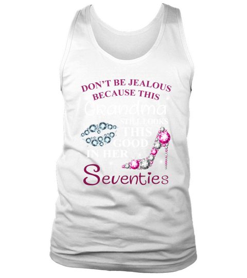 Dont Be Jealous Because This Grandma Still Looks This Good In Her Seventies Tank Top Unisex
