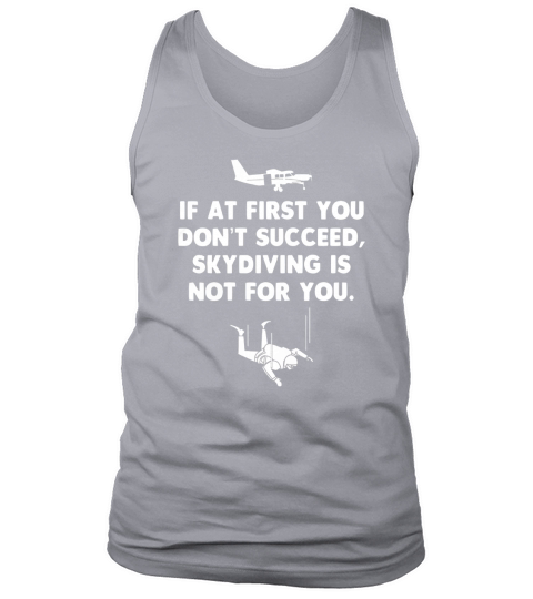 If At First You Dont Succeed Skydiving Is Not For You Tee Tank Top Unisex