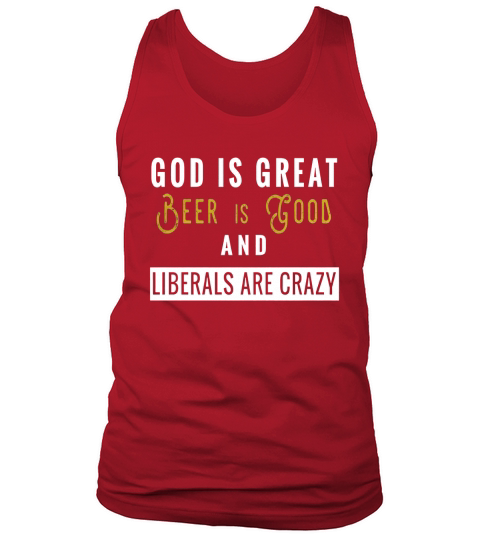 God is great beer is good and liberals are crazy shirt, hoodie, tank top Tank Top Unisex