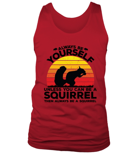 Always be yourself unless you can be a squirrel then always be a squirrel(1) Tank Top Unisex