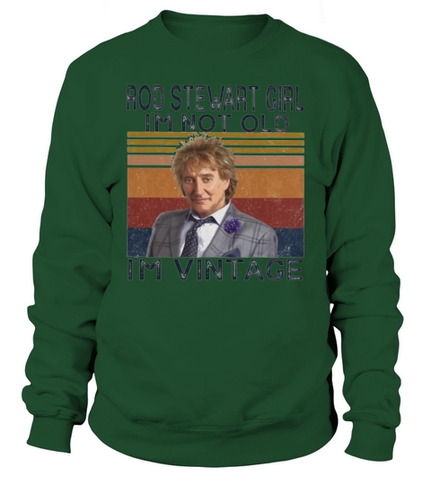 Rod Stewart girl i’m not old i’m Vintage Sweatshirt Unisex