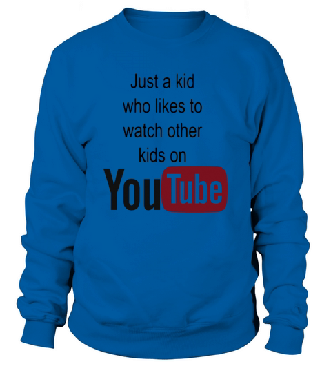 Just a kid who likes to watch other kids on youtube Sweatshirt Unisex