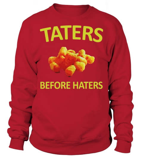 Taters Before Haters Funny Potato Meme Novelty T Shirt Sweatshirt Unisex
