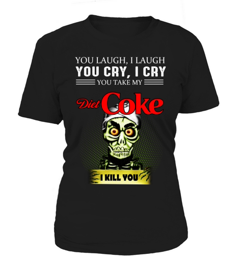 You laugh i laugh You cry i cry You take my diet coke I kill you Women's T-Shirt