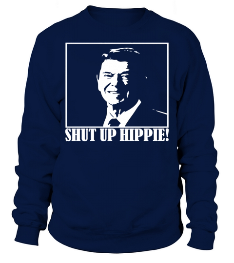 Ronald Reagan Says Shut Up Hippie Sweatshirt Unisex