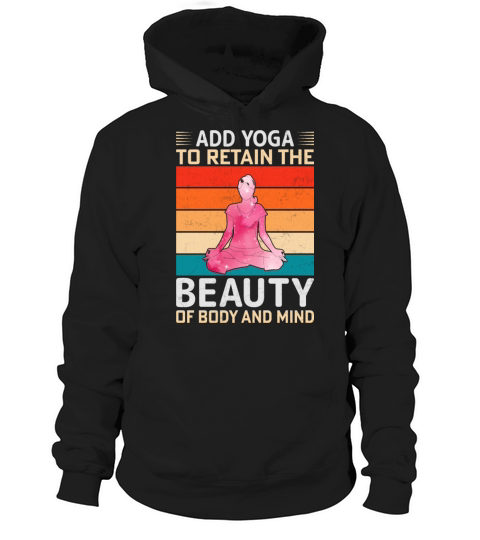 Add Yoga to Retain the Beauty of Body and Mind Hoodie Unisex