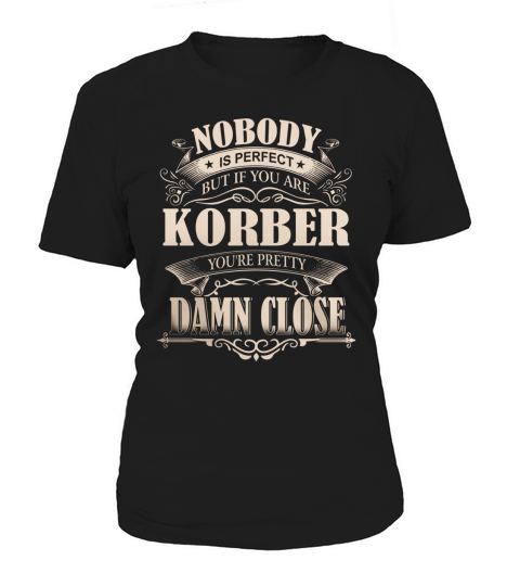 KORBER Nobody is perfect. But if you are KORBER youre pretty damn close - KORBER Tee Shirt, KORBER shirt, KORBER Hoodie, KORBER Family, KORBER Tee, KORBER Name Women's T-Shirt