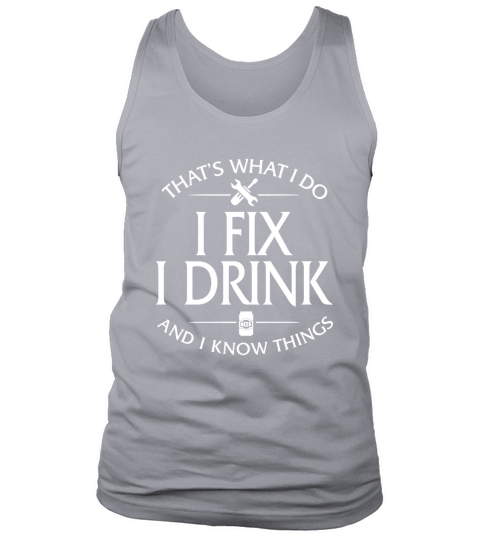 Thats What I Do I Fix I Drink And I Know Things Tank Top Unisex