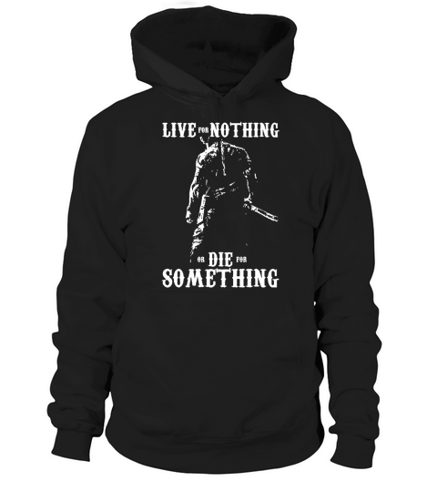 LIVE FOR NOTHING OR DIE FOR SOMETHING T SHIRT Hoodie Unisex