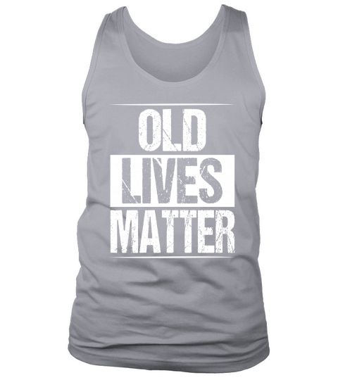 Old Lives Matter Shirt Men Elderly Senior Gag Birthday Gift Tank Top Unisex