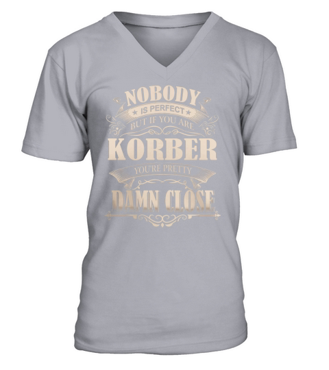 KORBER Nobody is perfect. But if you are KORBER youre pretty damn close - KORBER Tee Shirt, KORBER shirt, KORBER Hoodie, KORBER Family, KORBER Tee, KORBER Name V-Neck T-shirt