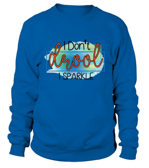 I Dont Drool I Sparkle Sweatshirt Unisex