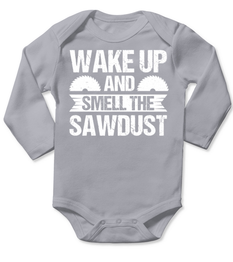 Wake Up And Smell The Sawdust Carpenter T Shirt Design (2) Long Sleeve Baby One-Piece