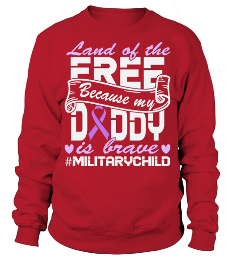 Land of the free because my daddy is brave Sweatshirt Unisex