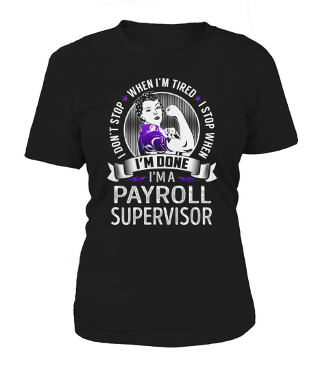 Im a Payroll Supervisor I dont Stop When Im Tired I Stop When Im Done Job Shirts Women's T-Shirt