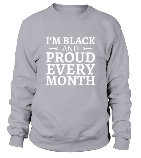 I Am Black And Proud Every Month Sweatshirt Unisex