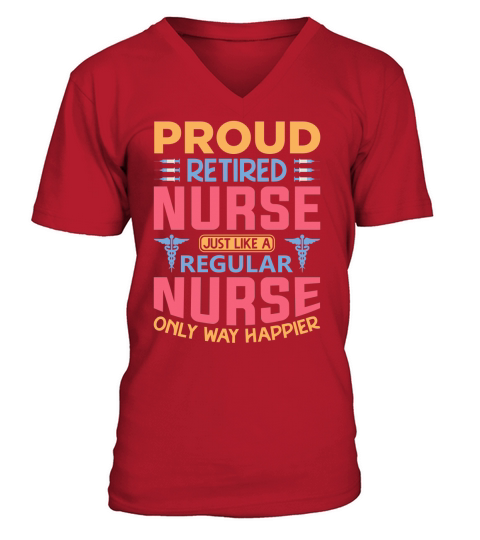 Proud retired nurse just like a regular nurse only way happier V-Neck T-shirt