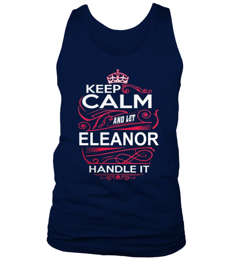 Keep Calm And Let ELEANOR Handle It - ELEANOR Tee Shirt, ELEANOR shirt, ELEANOR Hoodie, ELEANOR Family, ELEANOR Tee, ELEANOR Name, ELEANOR kid, ELEANOR Sweatshirt Tank Top Unisex