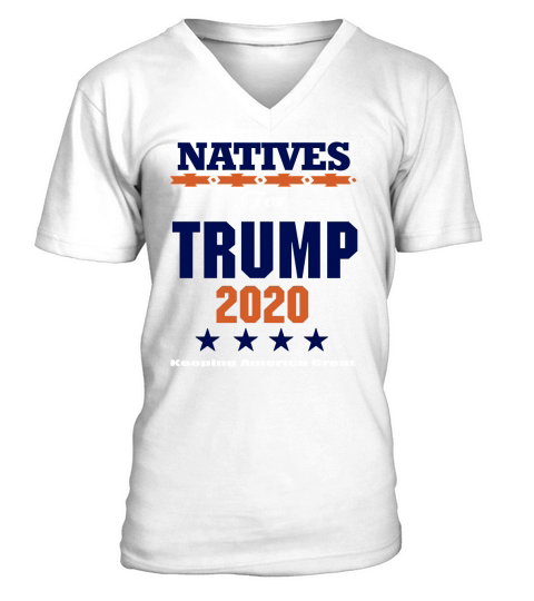 Natives for Trump 2020 keeping America great shirt V-Neck T-shirt