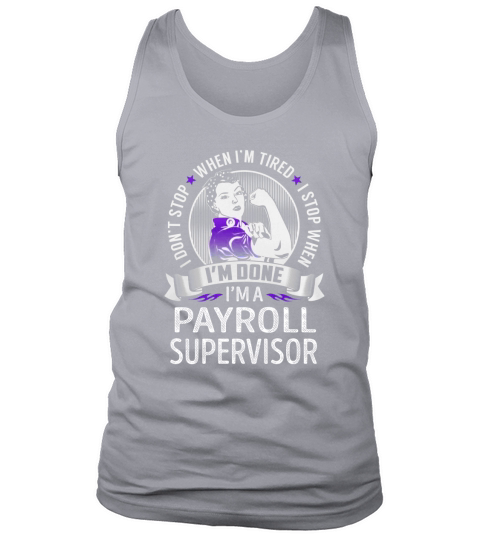 Im a Payroll Supervisor I dont Stop When Im Tired I Stop When Im Done Job Shirts Tank Top Unisex