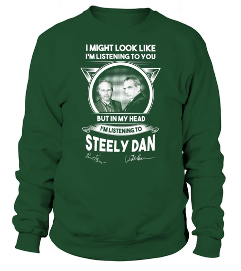 I might look like i’m listening to you but in my head I’m listening to Steely Dan signature Sweatshirt Unisex