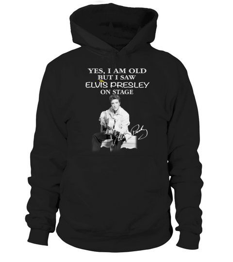 yes i am old but i saw elvis presley onstage Hoodie Unisex