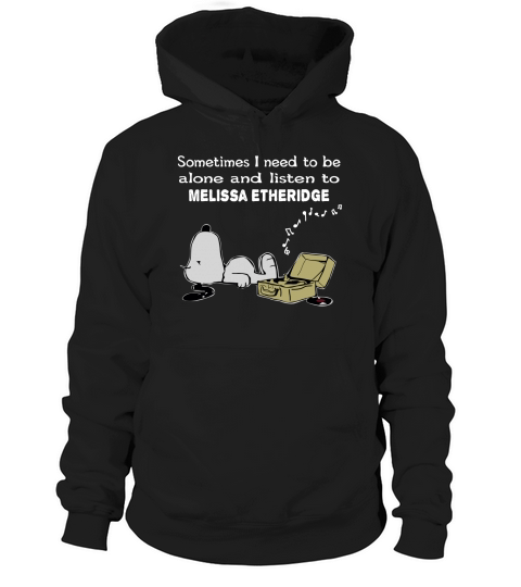 Sometimes I need to be alone and listen to Melissa Etheridge Hoodie Unisex