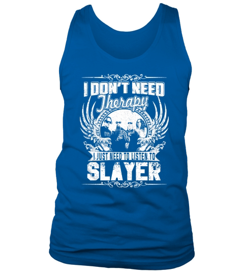 I Dont Need Therapy I just need Listen To Slayer TShirt Tank Top Unisex