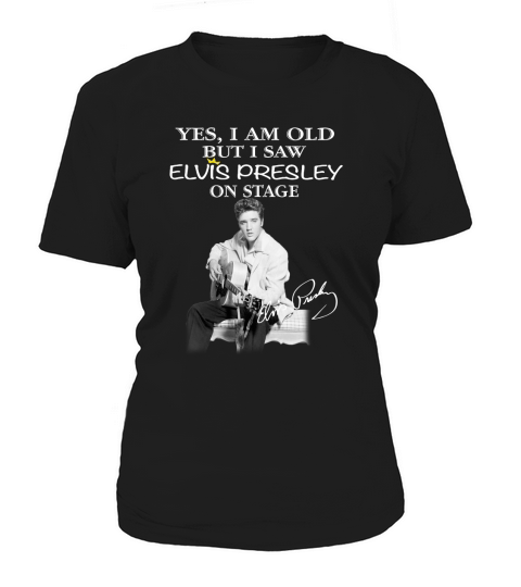 yes i am old but i saw elvis presley onstage Women's T-Shirt