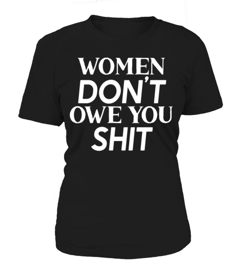 Women Dont Owe You Shit Women Empowerment Women's T-Shirt
