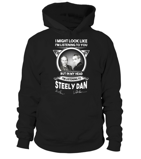 I might look like i’m listening to you but in my head I’m listening to Steely Dan signature Hoodie Unisex