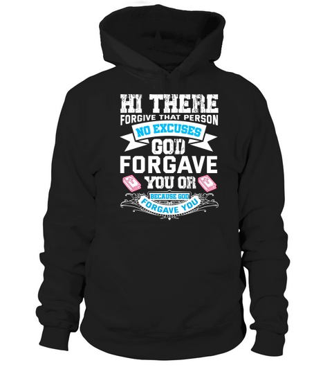 Hi there forgive that person no excuses god forgave you or because god forgave you Hoodie Unisex