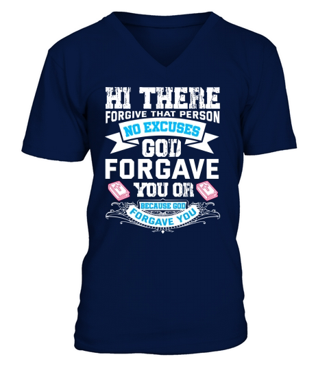 Hi there forgive that person no excuses god forgave you or because god forgave you V-Neck T-shirt