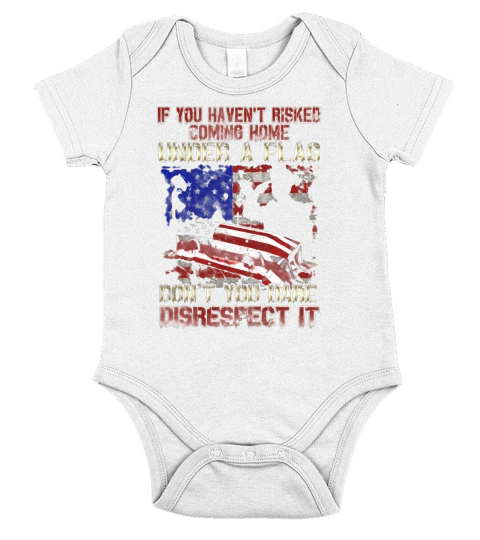 Veteran Tshirt If You Havent Risked Coming Home Under Flag Short Sleeve Baby One-Piece