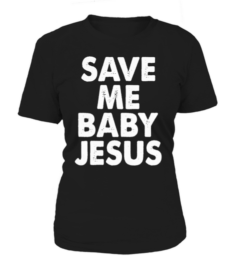 Save Me Baby Jesus Funny Movie Quote T Shirt Women's T-Shirt