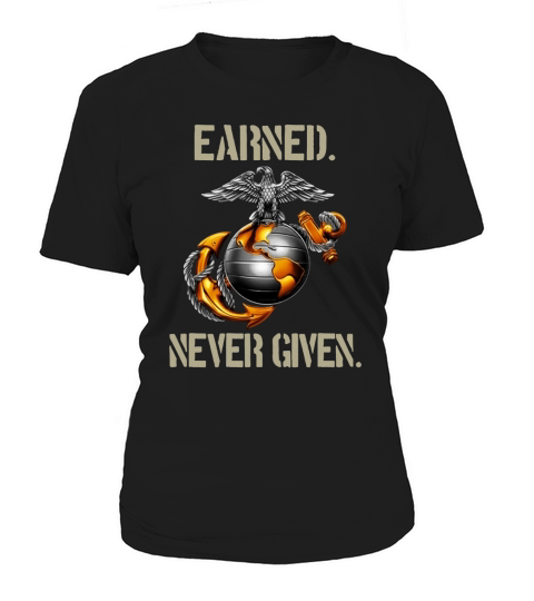 U.S. Marine Corps Earned never given Women's T-Shirt