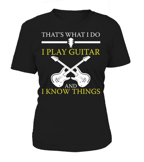 FUNNY I PLAY GUITAR AND I KNOW THINGS Women's T-Shirt