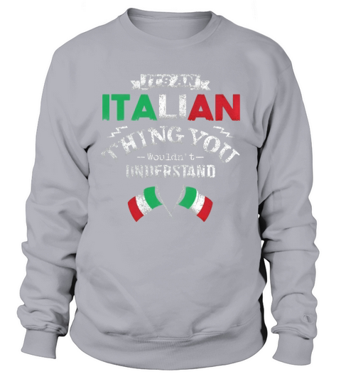 Its An Italian Thing You Wouldnt Understand Sweatshirt Unisex