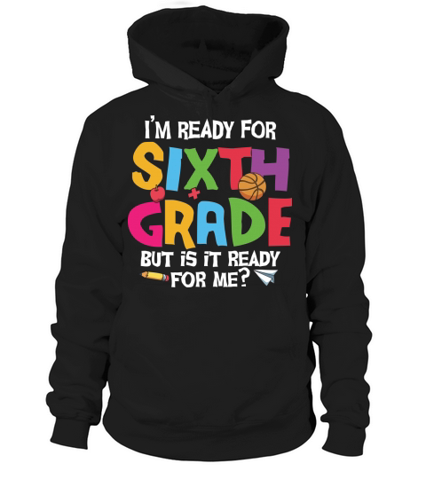 back to school   Im ready for sixth grade but is it ready for me 3 Hoodie Unisex