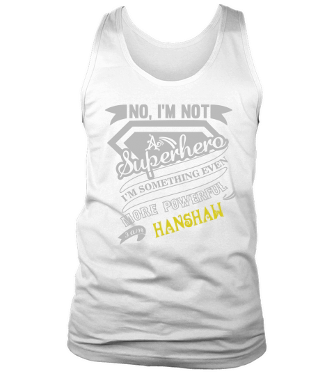 HANSHAW Im Not Superhero More Powerful I Am HANSHAW name gifts T Shirt Tank Top Unisex