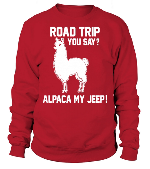 Road trip you say alpaca my jeep Sweatshirt Unisex