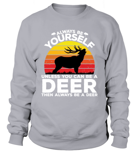 Always be yourself unless you can be a deer then always be a deer Sweatshirt Unisex