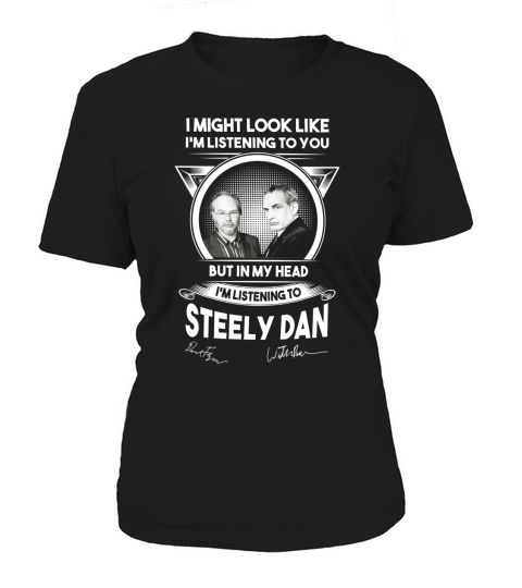 I might look like i’m listening to you but in my head I’m listening to Steely Dan signature Women's T-Shirt