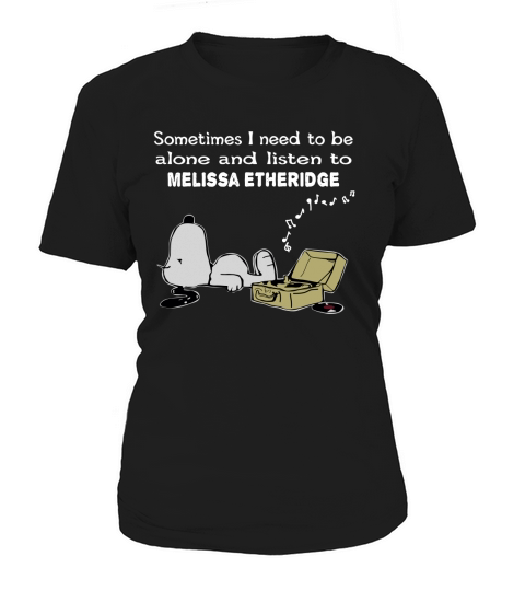 Sometimes I need to be alone and listen to Melissa Etheridge Women's T-Shirt