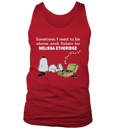 Sometimes I need to be alone and listen to Melissa Etheridge Tank Top Unisex