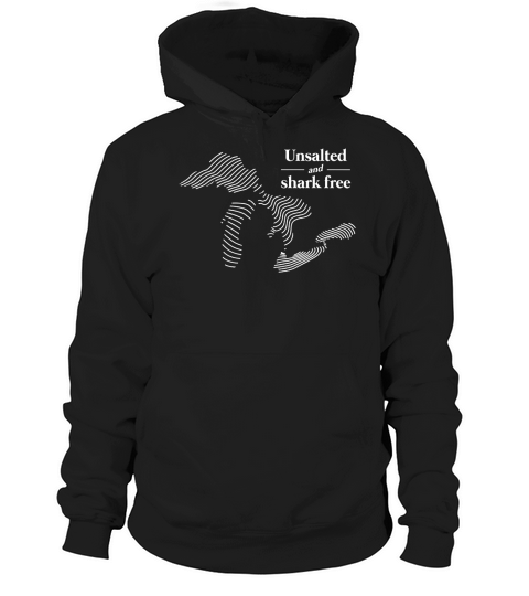 Unsalted and shark free Michigan Great Lakes TShirt Hoodie Unisex