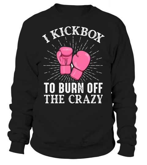 I kickbox to burn off the crazy Sweatshirt Unisex